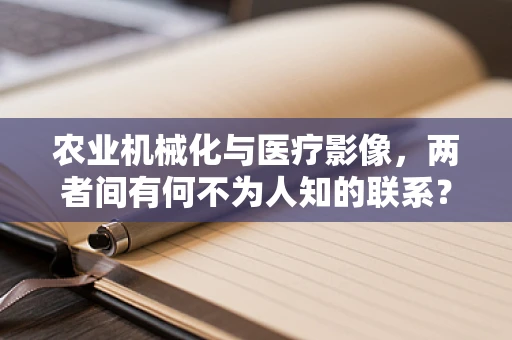 农业机械化与医疗影像，两者间有何不为人知的联系？