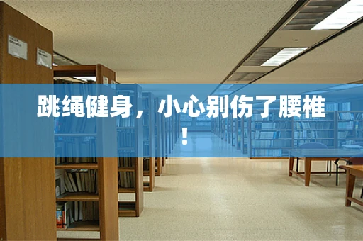 跳绳健身，小心别伤了腰椎！