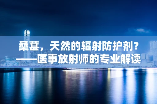 桑葚，天然的辐射防护剂？——医事放射师的专业解读