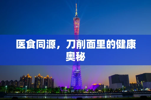 医食同源，刀削面里的健康奥秘