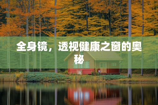 全身镜，透视健康之窗的奥秘