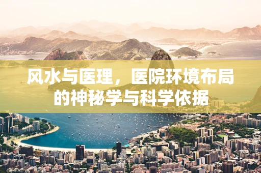 风水与医理，医院环境布局的神秘学与科学依据