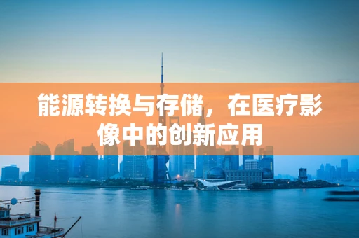 能源转换与存储，在医疗影像中的创新应用