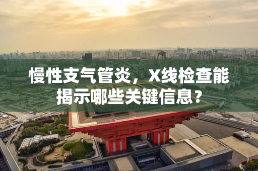 慢性支气管炎，X线检查能揭示哪些关键信息？