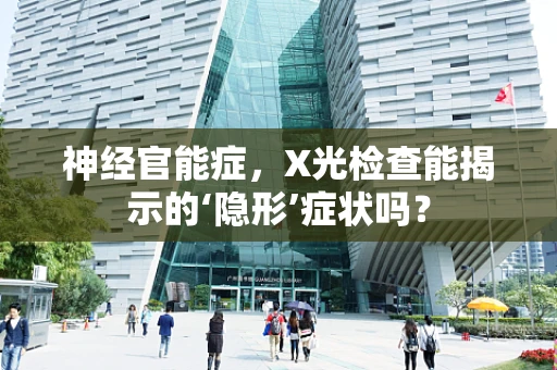 神经官能症，X光检查能揭示的‘隐形’症状吗？