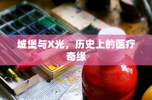 城堡与X光，历史上的医疗奇缘