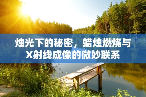 烛光下的秘密，蜡烛燃烧与X射线成像的微妙联系