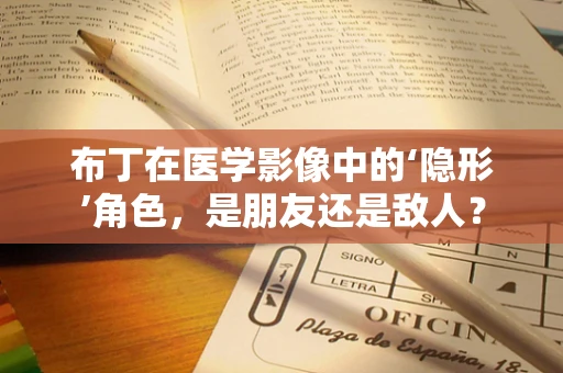 布丁在医学影像中的‘隐形’角色，是朋友还是敌人？