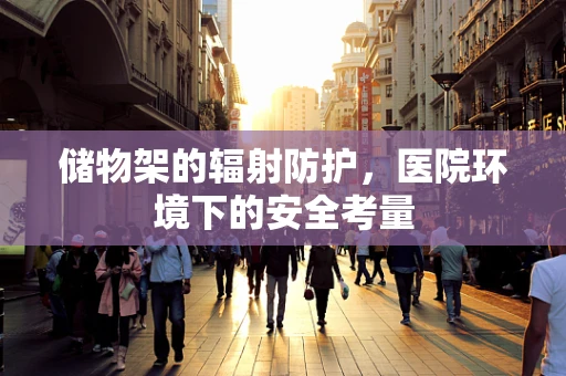 储物架的辐射防护，医院环境下的安全考量