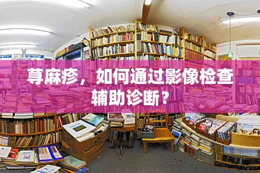 荨麻疹，如何通过影像检查辅助诊断？