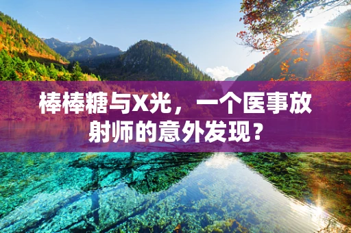 棒棒糖与X光，一个医事放射师的意外发现？
