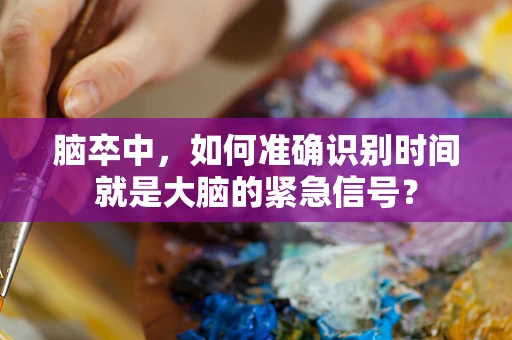 脑卒中，如何准确识别时间就是大脑的紧急信号？