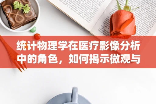 统计物理学在医疗影像分析中的角色，如何揭示微观与宏观的桥梁？