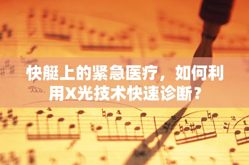 快艇上的紧急医疗，如何利用X光技术快速诊断？