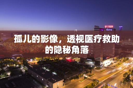 孤儿的影像，透视医疗救助的隐秘角落