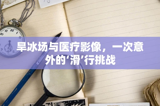 旱冰场与医疗影像，一次意外的‘滑’行挑战