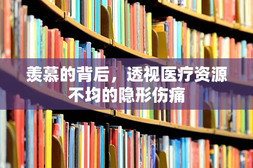 羡慕的背后，透视医疗资源不均的隐形伤痛