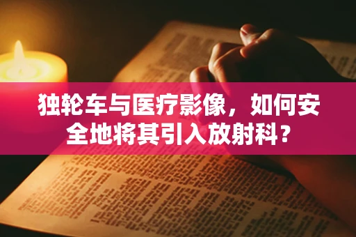 独轮车与医疗影像，如何安全地将其引入放射科？