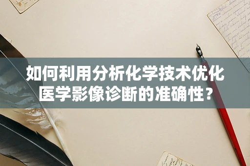 如何利用分析化学技术优化医学影像诊断的准确性？