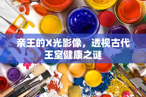 亲王的X光影像，透视古代王室健康之谜