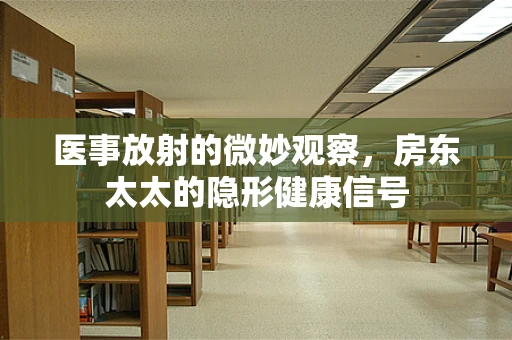 医事放射的微妙观察，房东太太的隐形健康信号
