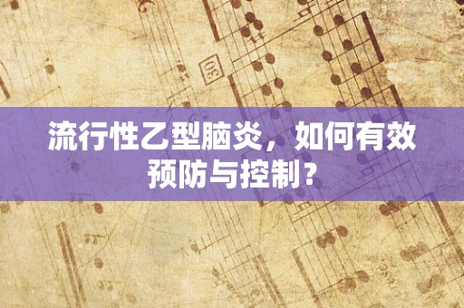 流行性乙型脑炎，如何有效预防与控制？