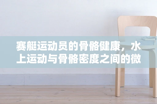 赛艇运动员的骨骼健康，水上运动与骨骼密度之间的微妙平衡