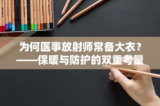为何医事放射师常备大衣？——保暖与防护的双重考量