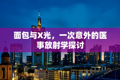 面包与X光，一次意外的医事放射学探讨