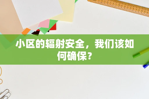 小区的辐射安全，我们该如何确保？