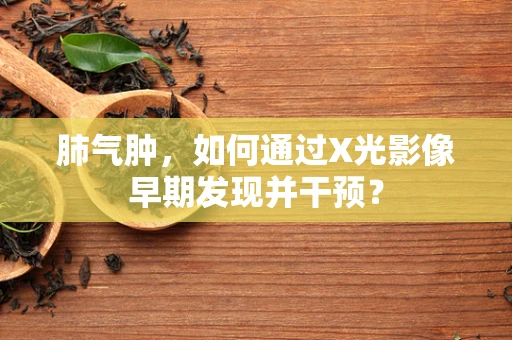 肺气肿，如何通过X光影像早期发现并干预？