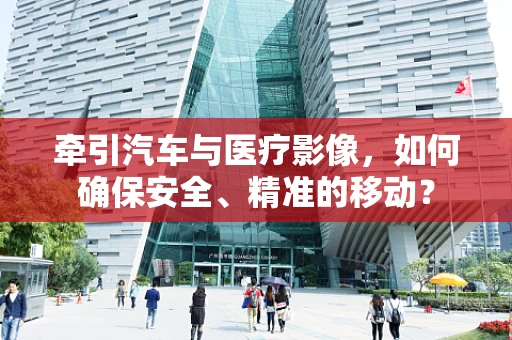 牵引汽车与医疗影像，如何确保安全、精准的移动？