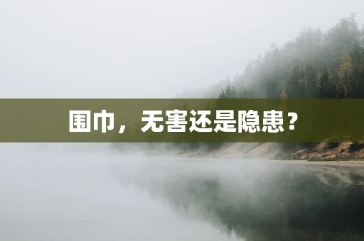 围巾，无害还是隐患？