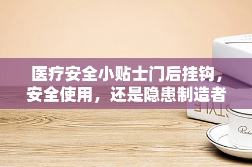 医疗安全小贴士门后挂钩，安全使用，还是隐患制造者？
