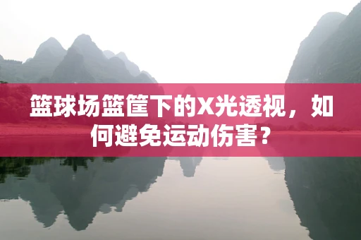 篮球场篮筐下的X光透视，如何避免运动伤害？