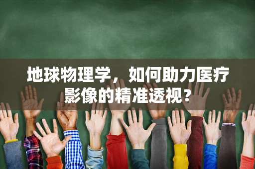 地球物理学，如何助力医疗影像的精准透视？