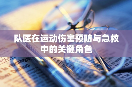 队医在运动伤害预防与急救中的关键角色
