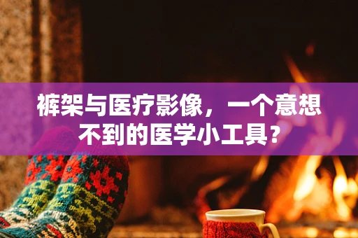 裤架与医疗影像，一个意想不到的医学小工具？