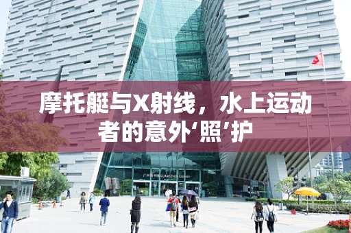 摩托艇与X射线，水上运动者的意外‘照’护