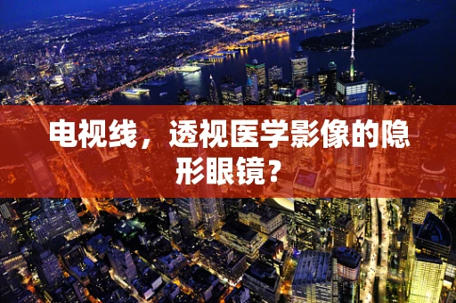电视线，透视医学影像的隐形眼镜？
