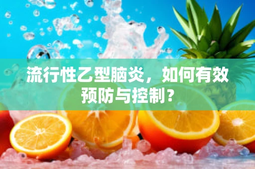 流行性乙型脑炎，如何有效预防与控制？