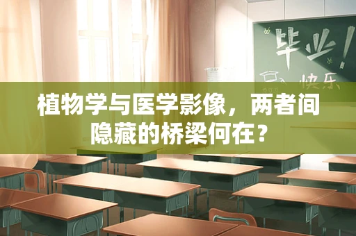 植物学与医学影像，两者间隐藏的桥梁何在？