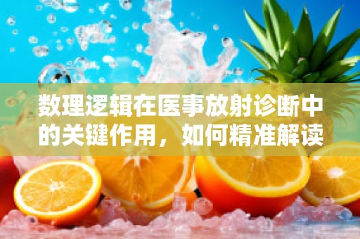 数理逻辑在医事放射诊断中的关键作用，如何精准解读影像数据？