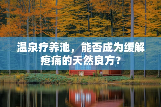 温泉疗养池，能否成为缓解疼痛的天然良方？