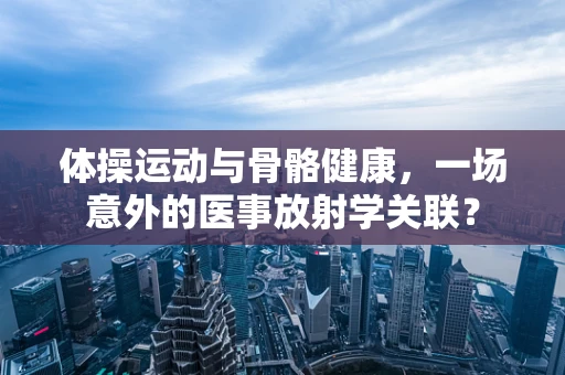 体操运动与骨骼健康，一场意外的医事放射学关联？