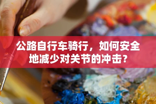 公路自行车骑行，如何安全地减少对关节的冲击？