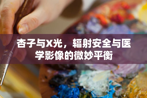 杏子与X光，辐射安全与医学影像的微妙平衡